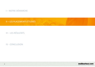 7
I – NOTRE DÉMARCHE
II – LES PLACEMENTS ÉTUDIÉS
III – LES RÉSULTATS
IV - CONCLUSION
 