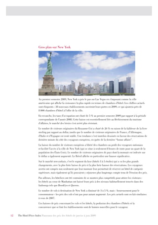 Gros plan sur New York




                        Au premier semestre 2009, New York a pris le pas sur Las Vegas en s’imposant comme la ville
                        américaine qui affiche la croissance la plus rapide en termes de chambres d’hôtel. Les chiffres actuels
                        sont éloquents : 38 nouveaux établissements ouvriront leurs portes en 2009, ce qui ajoutera près de
                        8 000 chambres d’hôtel à l’offre de la ville.
                        En revanche, les taux d’occupation ont chuté de 5 % au premier semestre 2009 par rapport à la période
                        correspondante de l’année 2008. Cette baisse est essentiellement liée au fléchissement du tourisme
                        d’affaires, le marché des loisirs s’est avéré plus résistant.
                        Le nombre de visiteurs originaires du Royaume-Uni a chuté de 26 % en raison de la faiblesse de la livre
                        sterling par rapport au dollar, tandis que le nombre de visiteurs originaires de France, d’Allemagne,
                        d’Italie et d’Espagne est resté stable. Une tendance s’est toutefois dessinée en faveur des réservations de
                        dernière minute du côté des voyageurs européens, en quête de la dernière “bonne affaire”.
                        La baisse du nombre de visiteurs européens a libéré des chambres au profit des voyageurs nationaux
                        et facilité l’accès à la ville de New York (qui se situe à seulement 8 heures de route pour un quart de la
                        population des États-Unis). Le nombre de visiteurs originaires de pays dont la monnaie est indexée sur
                        le dollar a également augmenté. Le Brésil affiche en particulier une hausse significative.
                        Sur le marché new-yorkais, c’est le segment du luxe (hôtels 3 à 5 étoiles) qui a vu les plus grands
                        changements, avec la plus forte baisse de prix et la plus forte hausse des réservations. Les voyageurs
                        avertis ont compris non seulement que leur monnaie leur permettait de réserver un hôtel de catégorie
                        supérieure, mais également qu’ils pouvaient y séjourner plus longtemps compte tenu de l’érosion des prix.
                        Par ailleurs, les hôteliers ont été contraints de se montrer plus compétitifs pour attirer les visiteurs :
                        les hôtels au cœur de Manhattan ont baissé leurs prix à des niveaux habituellement trouvés dans des
                        faubourgs tels que Brooklyn et Queens.
                        Le nombre de vols à destination de New York a diminué de 3 à 5 %, mais - heureusement pour le
                        consommateur - les prix des vols n’ont pas pour autant augmenté. Les prix actuels sont en fait similaires
                        à ceux de 2007.
                        Ces baisses de prix concernant les vols et les hôtels, la profusion des chambres d’hôtels et la
                        concurrence que se font les établissements sont de bonnes nouvelles pour le voyageur.


12   The Hotel Price Index Panorama des prix des hôtels de janvier à juin 2009
 