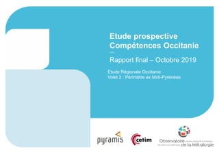 Etude prospective
Compétences Occitanie
Rapport final – Octobre 2019
Etude Régionale Occitanie
Volet 2 : Périmètre ex Midi-Pyrénées
 