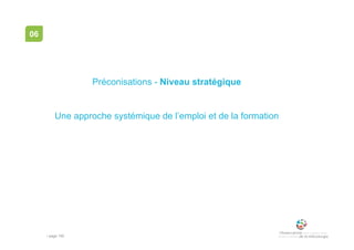 • page 155
06
Préconisations - Niveau stratégique
Une approche systémique de l’emploi et de la formation
 