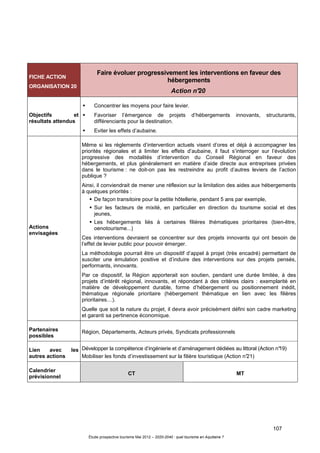 107
Étude prospective tourisme Mai 2012 – 2020-2040 : quel tourisme en Aquitaine ?
FICHE ACTION
ORGANISATION 20
Faire évoluer progressivement les interventions en faveur des
hébergements
Action n°20
Objectifs et
résultats attendus
Concentrer les moyens pour faire levier.
Favoriser l’émergence de projets d’hébergements innovants, structurants,
différenciants pour la destination.
Eviter les effets d’aubaine.
Actions
envisagées
Même si les règlements d’intervention actuels visent d’ores et déjà à accompagner les
priorités régionales et à limiter les effets d’aubaine, il faut s’interroger sur l’évolution
progressive des modalités d’intervention du Conseil Régional en faveur des
hébergements, et plus généralement en matière d’aide directe aux entreprises privées
dans le tourisme : ne doit-on pas les restreindre au profit d’autres leviers de l’action
publique ?
Ainsi, il conviendrait de mener une réflexion sur la limitation des aides aux hébergements
à quelques priorités :
De façon transitoire pour la petite hôtellerie, pendant 5 ans par exemple,
Sur les facteurs de mixité, en particulier en direction du tourisme social et des
jeunes,
Les hébergements liés à certaines filières thématiques prioritaires (bien-être,
oenotourisme...)
Ces interventions devraient se concentrer sur des projets innovants qui ont besoin de
l’effet de levier public pour pouvoir émerger.
La méthodologie pourrait être un dispositif d’appel à projet (très encadré) permettant de
susciter une émulation positive et d’induire des interventions sur des projets pensés,
performants, innovants.
Par ce dispositif, la Région apporterait son soutien, pendant une durée limitée, à des
projets d’intérêt régional, innovants, et répondant à des critères clairs : exemplarité en
matière de développement durable, forme d’hébergement ou positionnement inédit,
thématique régionale prioritaire (hébergement thématique en lien avec les filières
prioritaires…).
Quelle que soit la nature du projet, il devra avoir précisément défini son cadre marketing
et garanti sa pertinence économique.
Partenaires
possibles
Région, Départements, Acteurs privés, Syndicats professionnels
Lien avec les
autres actions
Développer la compétence d’ingénierie et d’aménagement dédiées au littoral (Action n°19)
Mobiliser les fonds d’investissement sur la filière touristique (Action n°21)
Calendrier
prévisionnel
CT MT
 