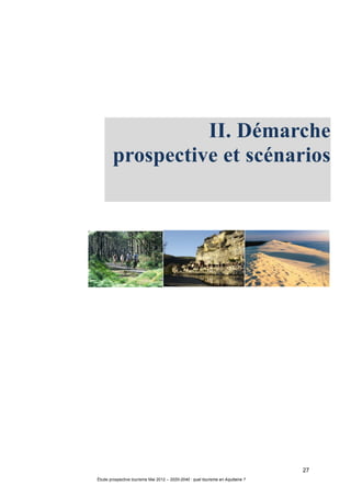 27
Étude prospective tourisme Mai 2012 – 2020-2040 : quel tourisme en Aquitaine ?
II. Démarche
prospective et scénarios
 