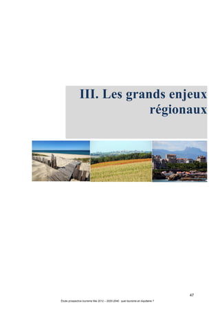47
Étude prospective tourisme Mai 2012 – 2020-2040 : quel tourisme en Aquitaine ?
III. Les grands enjeux
régionaux
 