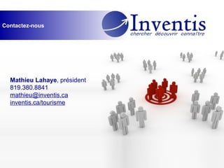 Mathieu Lahaye , président 819.380.8841 [email_address] inventis.ca/tourisme Contactez-nous 