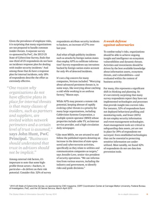 A weak defense
against adversaries

1

“ One reason why
organizations do not
have effective plans in
place for internal threats
is that many classes of
insiders, such as partners
and suppliers, are
invited within network
perimeters and a certain
level of trust is assumed,”
says John Hunt, PwC
Principal. “Businesses
should understand that
trust in advisors should
not be implicit.”

2013 US State of Cybercrime Survey, co-sponsored by CSO magazine, CERT Coordination Center at Carnegie Mellon University, Federal Bureau
of Investigation, PwC, and the US Secret Service, March-April 2013

1

The Global State of Information Security ® Survey 2014

An in-depth discussion

9

 