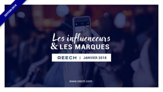 LES MARQUES&
Les influenceurs
| JANVIER 2018
www.reech.com
EDITION
2018
 