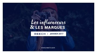 LES MARQUES&
Les influenceurs
| JANVIER 2017
www.reech.com
 