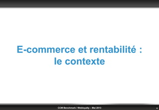 © Benchmark Group 2010 4CCM Benchmark / Webloyalty – Mai 2013
E-commerce et rentabilité :
le contexte
 