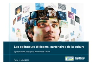 1
Paris, 16 juillet 2013
Synthèse des principaux résultats de l'étude
Les opérateurs télécoms, partenaires de la culture
 
