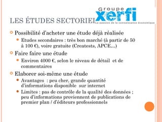 Primaires Secondaires
Interne
Externe
• Opinions vendeurs
• Suggestions employés
• Rapports vendeurs
• Étude des comptes clients
• Plaintes de clients
• Enquête
consommateur
• Avis d'experts
• Études statistiques
gouvernementales
• Périodiques spécialisés
• Bases de données
sectorielles
• Cabinets d’études
privés
Informations primaires et secondaires
 