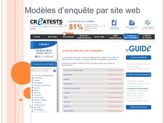ATOUTS DES ENQUÊTES PAR SITE WEB
 Faibles coûts
 Enregistrement automatisé des données collectées
 Affichage des résultats d'enquête en temps réel
 Validation des réponses dès leur entrée  limite le
nombre de questionnaires inexploitables
 Facilité d'intégrer des graphiques, images animées
et liens vers d'autres sites  meilleure
compréhension du questionnaire.
 Anonymat  favoriser le traitement de sujets
sensibles.
 Meilleur pouvoir de contrôle sur le questionnaire :
circulation dans le questionnaire automatique en
fonction des réponses données)  réduit la nécessite
de donner des instructions complexes
 