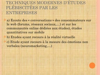 QUELLE EST LA TENDANCE DU
BUDGET D’ÉTUDES MARKETING ?
 a) développement des études online, hausse de
l’internalisation des études (DIY) dans les petites
structures, maintien ou légère croissance des budgets
dans les grandes structures
 b) développement des études online, hausse de la sous-
traitance des études, budgets totaux en forte hausse
 c) développement des études online, hausse du DIY
dans les grandes structures, budgets totaux en forte
baisse
 