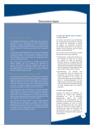 CONCLUSION ET ENJEUX



                                                                        La place des femmes dans le secteur :
UN SECTEUR IMPORTANT ET DYNAMIQUE                                       un enjeu essentiel
                                                                        Le secteur des services aux entreprises,
Avec 28 000 établissements et 119 000 emplois, les entreprises          par la diversité de ses activités, recouvre
de services B to B représentent un poids considérable en                des réalités très différentes en termes
Bretagne. Ce secteur très dynamique a vu l’emploi salarié               de gestion de ressources humaines.
progresser de 10% entre 2005 et 2010, alors que dans le même            Ces activités concentrent à la fois plus de
temps, l’ensemble de l’emploi salarié privé breton progressait          cadres et plus d’ouvriers que les autres
de 3%.                                                                  secteurs d’activité bretons.
Les entreprises de l’Informatique-TIC ont connu la croissance de        Sur ces deux types de fonctions, la place
l’emploi la plus forte : +66% en 5 ans. Ce secteur, dans lequel         des femmes est un enjeu important :
la Bretagne présente une spécialisation, représente près de
14% de l’emploi breton des services aux entreprises contre              • Premièrement, la place des femmes sur
10% sur le reste de la France.                                            les fonctions de cadres est en retrait
                                                                          par rapport au reste de l’économie
Pour accompagner ce dynamisme, le système de formation                    bretonne. De plus, ce déséquilibre reste
breton propose, dans les domaines de spécialité du                        important parmi les nouvelles personnes
secteur, 250 diplômes différents dispensés dans plus de                   embauchées. Accompagner la féminisation
300 établissements de formation. Offrant des niveaux de                   des hauts niveaux de responsabilité reste
qualiﬁcation allant du CAP au doctorat, il a permis de former             donc un déﬁ à relever pour le secteur.
près de 16 000 personnes en 2010.
                                                                        • Deuxièmement, les femmes sont
                                                                          très présentes dans les secteurs qui
CRISE ÉCONOMIQUE, DES EFFETS MOINDRES DEPUIS 2009
                                                                          présentent les conditions d’emploi les
La crise économique de 2008 a eu un fort impact sur l’ensemble            moins favorables et les niveaux de
de l’économie, et a bien sûr touché les activités de services B to B.     qualiﬁcation les plus bas. Les accompagner
Après une croissance de l’emploi de 3,8% par an entre 2004 et             dans la professionnalisation de ces
2008, une baisse a eu lieu sur l’année 2009. Les entreprises              emplois et leur permettre ainsi d’accéder
bretonnes du secteur ont ainsi perdu 1 800 emplois salariés               à des conditions plus favorables est donc
en un an. Ces pertes d’emploi se sont déroulées dans des                  un enjeu essentiel dans ces secteurs
proportions similaires au reste de l’économie bretonne.                   d’activité.
Le secteur des services a toutefois connu une reprise relative
                                                                        Un secteur peu homogène
depuis 2009 et a enrayé la baisse du nombre d’emplois.
Les recrutements ont ainsi connu une croissance de 25% entre            L’analyse des niveaux de diplômes, de
2009 et 2011. Les recrutements en CDI restent plus répandus             l’évolution de l’emploi, des conditions
dans le secteur des services B to B, puisqu’ils représentent 20%        d’embauches ou          de la répartition
des embauches contre 14% pour les autres secteurs.                      géographique      montre     une    variété
                                                                        d’usages et de comportements au sein
Autre indicateur de rebond relatif, le nombre d’offres d’emploi
                                                                        des secteurs des services aux entreprises.
déposées par les entreprises du secteur à Pôle emploi a
                                                                        L’inﬂexion politique sur l’une ou l’autre
augmenté de 35% entre 2009 et 2011. Malgré tout, le nombre
                                                                        de ces variables devra donc être opérée
de demandeurs d’emploi inscrits sur les métiers spécialisés
                                                                        activité par activité, en tenant compte en
du secteur continue d’augmenter (+5% entre 2010 et 2011),
                                                                        particulier des niveaux de formation, des
témoignant d’une crise toujours présente.
                                                                        comportements dans la conjoncture et
                                                                        des logiques entrepreneuriales propres à
                                                                        chaque secteur.
                                                                                                                       17
 