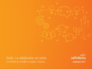 Les moyens de travailler en équipe à distance Automne 2017
Étude : La collaboration en action
 