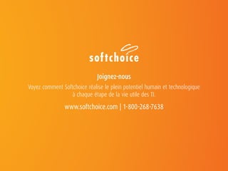 Joignez-nous
Voyez comment Softchoice réalise le plein potentiel humain et technologique
à chaque étape de la vie utile des TI.
www.softchoice.com | 1-800-268-7638
 