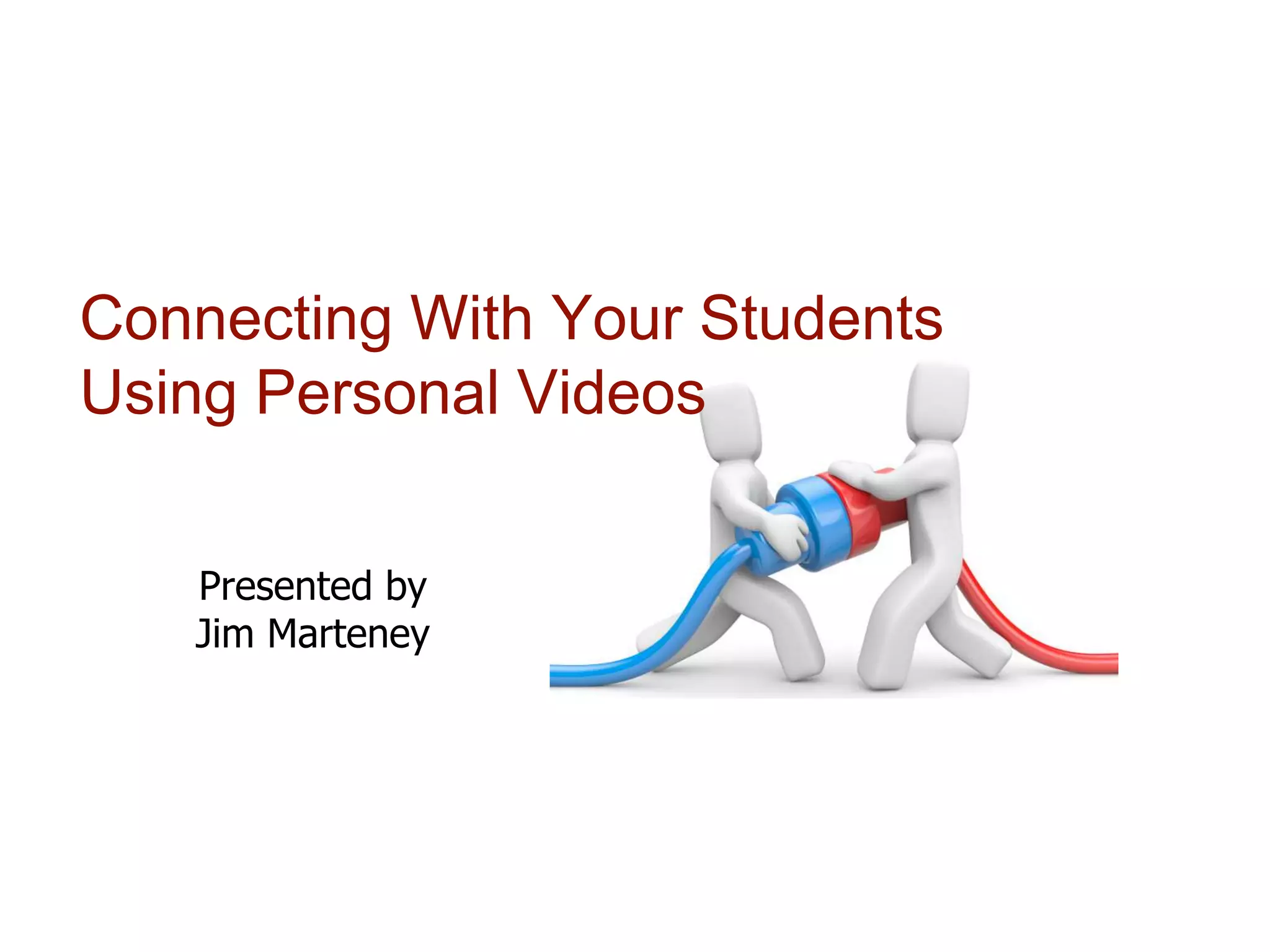 Connecting With Your Students
Using Personal Videos
Presented by
Jim Marteney