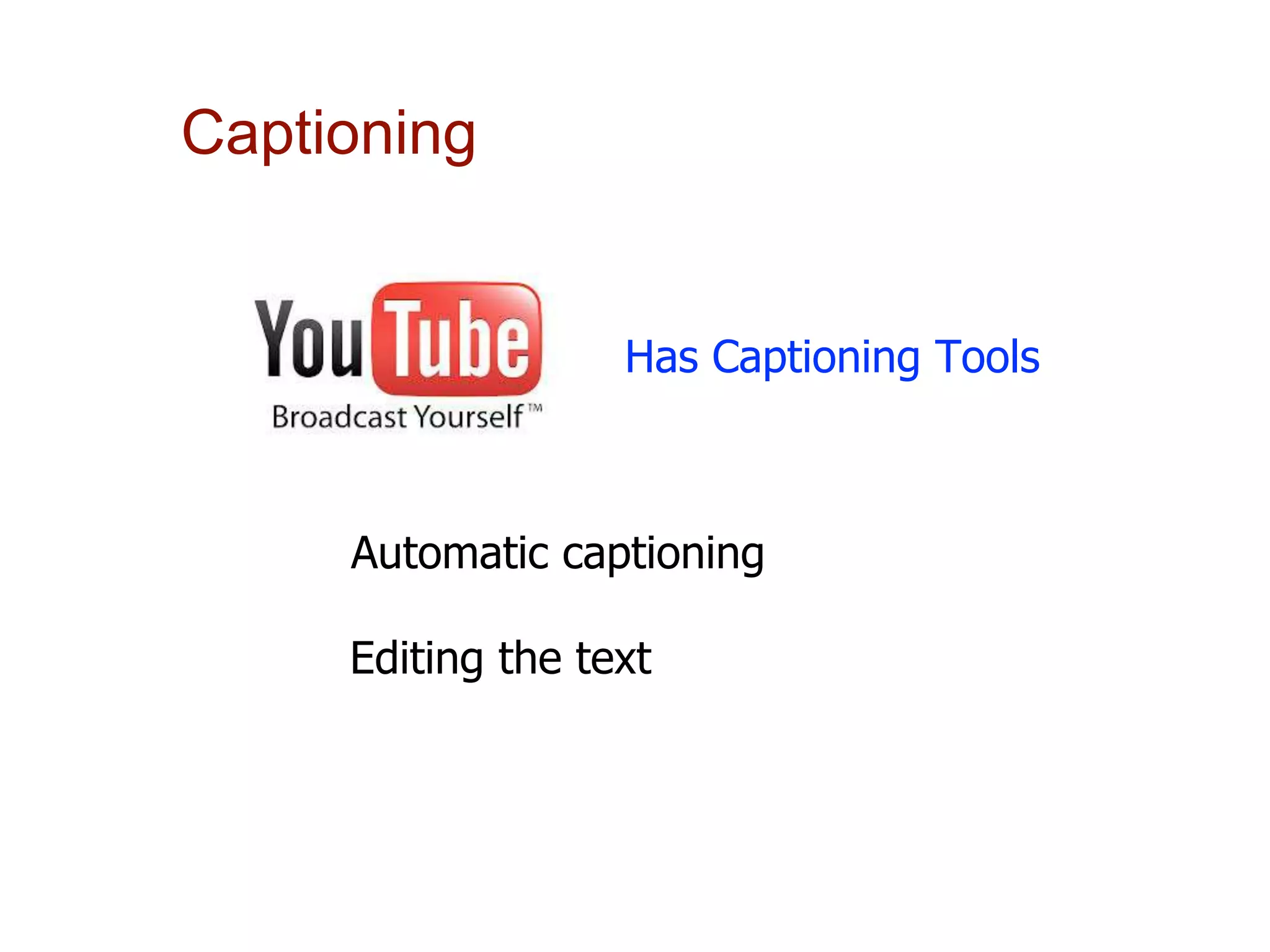 Has Captioning Tools
Captioning
Automatic captioning
Editing the text