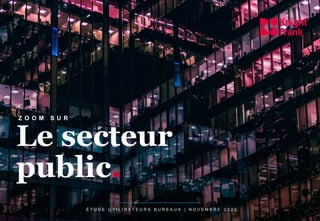 KNIGHT FRANK
Z O O M S U R
É T U D E U T I L I S A T E U R S B U R E A U X | N O V E M B R E 2 0 2 0
Le secteur
public.
 