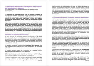 La perception des canaux d’interrogation et son impact                                 Internet, réunions de consommateurs). En effet, les canaux par lesquels on
                                                                                       interroge les répondants construisent un climat, une posture plus ou moins
sur la motivation à répondre                                                           propice à l’interview, et pour chacun des canaux les leviers d’encouragement
Par Daniel Bô, suite à une enquête comparant des différents canaux                     et de démotivation des interviewés ne sont pas les mêmes. Une fois identifié
d’interrogation                                                                        l’importance cruciale de la motivation des interviewé, il est donc impossible
                                                                                       d’y réfléchir uniquement dans l’absolu, il faut toujours la rapporter au canal
                                                                                       d’interrogation.
La motivation des interviewés est un sujet qui concerne l’ensemble de
la profession : instituts, prestataires terrain ou annonceurs. La bonne
volonté des interviewés à répondre est finalement la vraie matière                     1. Les enquêtes par téléphone : un échange menacé par la taylorisation
première du métier des études, la principale richesse sans laquelle
aucune étude ne saurait être menée et dont les perspectives d’avenir                   Les enquêtes par téléphone, lorsqu’elles portent sur des personnes
dépendent.                                                                             « piochées » au hasard dans l’annuaire ou sur des numéros de téléphone
                                                                                       composées aléatoirement, sont perçues comme du spam, une prise de
Aujourd’hui, la mobilisation du secteur concerne surtout la lutte contre               contact non souhaitée. Quand ils sont sollicités chez eux, les interviewés y
la professionnalisation des interviewés. Or, le véritable enjeu réside                 voient une intrusion dans leur espace privé, ce qui peut réduire leur
plutôt dans le renouvellement des populations et l’implication des                     propension à répondre, et leur donner l’envie d’y mettre un terme à tout
répondants. Il faut examiner un à un tous les leviers de motivations afin              moment. La discussion s’engage sur des bases relativement précaires. Il faut
de préserver ce qui est le capital le plus précieux de ce métier. Nous                 donc en tenir compte et jouer sur d’autres leviers susceptibles d’encourager
présentons quelques éléments de réflexion sur ce thème à partir d’une                  la bonne volonté en évitant d’aggraver les réticences. Ce problème ne se
enquête réalisée sur la perception des différents canaux d’interrogation.              pose pas ou beaucoup moins lorsqu’une entreprise appelle ses clients pour
                                                                                       leur demander leur avis dans un cadre clair et précis, par exemple pour avoir
                                                                                       leur avis sur un service qu’ils viennent d’acheter.
Quelles sont les motivations des interviewés ?
                                                                                       Le taux de participation aux enquêtes téléphoniques reste relativement bon.
De façon générale, les répondants participent aux enquêtes car ils aiment              Mais il faut comprendre justement ce qui motive les interviewés : on observe
donner leur avis. C’est une manière pour eux de travailler à l’amélioration de         que les personnes sollicitées répondent souvent par compassion avec le
leur quotidien de consommateur. Mais, pour cela, ils veulent sentir que leur           téléenquêteur, dont le travail est perçu comme difficile.
avis compte, est valorisé. D’où l’attente d’un échange réel avec ceux qui sont
« derrière » l’enquête. Par extension, la garantie de sérieux de l’enquête est         Une autre motivation pour répondre à une enquête par téléphone est
un autre facteur motivant.                                                             l’attente d’un véritable échange avec l’enquêteur, qui permettrait de bien
                                                                                       se faire comprendre. Mais cette perception idéale de l’enquête bute sur une
Le deuxième élément de motivation est l’implication dans le sujet : si le              réalité bien plus désagréable car l’échange est contraint et en général
sujet les intéresse, alors quel que soit le mode de sollicitation, les interviewés     déceptif.
participent.
                                                                                       Les répondants regrettent souvent que le téléenquêteur ait une mauvaise
Le troisième élément majeur de la motivation est l’incentive, souvent                  diction, qu’il parle sur un ton monotone. La majorité ne se sent pas
absente des enquêtes face-à-face ou par téléphone.                                     écoutée, les interviewés sont frustrés par des questionnaires fermés,
                                                                                       formatés, qui ne laissent aucune place à la discussion. Beaucoup ont le
Enfin, répondre à une enquête doit rester un plaisir, une activité ludique.            sentiment d’avoir affaire à une machine.
Dans l’idéal, les enquêtes devraient susciter l’enthousiasme.
                                                                                       Les questionnaires par téléphone sont jugés trop longs et laborieux. Trop
Les leviers de motivations et les causes de démotivations varient cependant            de questions sont redondantes ou mal formulées. Certains avouent ainsi
beaucoup selon les canaux d’interrogation (téléphone, face-à-face,                     répondre n’importe quoi pour se débarrasser au plus vite de l’enquêteur.
                                        17                               QualiQuanti                                         18                             QualiQuanti
 