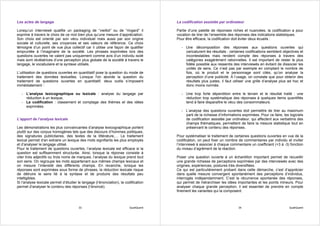 Les actes de langage                                                                  La codification assistée par ordinateur

Lorsqu’un interviewé qualifie un packaging de “vieillot” ou de “ringard” il           Partie d’une palette de réponses riches et nuancées, la codification a pour
exprime à travers le choix de ce mot bien plus qu’une mesure d’appréciation.          vocation de tirer de l’ensemble des réponses des indications statistiques.
Son choix est orienté par son vécu individuel mais aussi par son origine              Pour être efficace, la codification doit éviter deux écueils :
sociale et culturelle, ses croyances et ses valeurs de référence. Ce choix
témoigne d’un point de vue plus collectif car il utilise une façon de qualifier         - Une décomposition des réponses aux questions ouvertes qui
empruntée à l’imaginaire de la société. Les phrases exprimées lors des                    caricaturent les résultats : certaines codifications semblent objectives et
questions ouvertes ne valent pas uniquement comme avis d’un individu isolé                incontestables mais rendent compte des réponses à travers des
mais sont révélatrices d’une perception plus globale de la société à travers le           catégories exagérément rationnelles. Il est important de rester le plus
langage, le vocabulaire et la syntaxe utilisés.                                           fidèle possible aux ressentis des interviewés en évitant de dissocier les
                                                                                          unités de sens. Ce n’est pas par exemple en comptant le nombre de
L’utilisation de questions ouvertes en quantitatif pose la question du mode de            fois, où le produit et le personnage sont cités, qu’on analyse la
traitement des données textuelles. Lorsque l'on aborde la question du                     perception d’une publicité. A l’usage, on constate que pour obtenir des
traitement de questions ouvertes en quantitatif, deux outils s’imposent                   résultats plus justes, il faut utiliser une grille d’analyse plus ad hoc et
immédiatement :                                                                           donc moins normée.

   - L’analyse lexicographique ou lexicale : analyse du langage par                     - Une trop forte déperdition entre le terrain et le résultat traité : une
     réduction à un lexique,                                                              réduction trop systématique des réponses à quelques items quantifiés
   - La codification : classement et comptage des thèmes et des idées                     tend à faire disparaître le vécu des consommateurs.
     exprimées.
                                                                                        - L’analyse des questions ouvertes doit permettre de tirer au maximum
                                                                                          parti de la richesse d’informations exprimées. Pour ce faire, les logiciels
L’apport de l’analyse lexicale                                                            de codification assistée par ordinateur, qui affectent aux verbatims des
                                                                                          champs thématiques, permettent de faire la mesure statistique tout en
Les démonstrations les plus convaincantes d’analyse lexicographique portent               préservant le contenu des réponses.
plutôt sur des corpus homogènes tels que des discours d’hommes politiques,
des signatures publicitaires, des textes de la littérature,… Le traitement            Pour systématiser le traitement de certaines questions ouvertes en vue de la
lexical permet d’en extraire un lexique des mots signifiants les plus employés        codification, on peut fixer un nombre de commentaires par individu et inviter
et d’analyser le langage utilisé.                                                     l’interviewé à associer à chaque commentaire un coefficient (+3 à -3) fonction
Pour le traitement de questions ouvertes, l’analyse lexicale est efficace si la       du niveau d’agrément de la réaction.
question est suffisamment structurée. Ainsi, lorsque la réponse consiste à
citer trois adjectifs ou trois noms de marques, l’analyse du lexique prend tout       Poser une question ouverte à un échantillon important permet de recueillir
son sens. On regroupe les mots appartenant aux mêmes champs lexicaux et               une grande richesse de perceptions exprimées par des interviewés avec des
on mesure l’intensité des différents champs. En revanche, lorsque les                 origines, expériences, postures très diversifiées.
réponses sont exprimées sous forme de phrases, la réduction lexicale risque           Ce qui est particulièrement probant dans cette démarche, c’est d’apprécier
de détruire le sens lié à la syntaxe et de produire des résultats peu                 dans quelle mesure convergent spontanément des perceptions d’individus,
intelligibles.                                                                        interrogés indépendamment. C’est la récurrence spontanée des réponses,
Si l’analyse lexicale permet d’étudier le langage (l’énonciation), la codification    qui permet de hiérarchiser les idées importantes et les points mineurs. Pour
permet d’analyser le contenu des réponses (l’énoncé).                                 analyser chaque grande perception, il est essentiel de prendre en compte
                                                                                      finement les variantes qui la composent.



                                        33                              QualiQuanti                                         34                              QualiQuanti
 