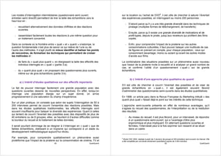 Les modes d’interrogation intermédiaires (questionnaire semi ouvert,                    sur la location ou l’achat de DVD8, il est utile de chercher à saturer l’éventail
entretien semi directif) permettent de tirer la taille des échantillons vers le         des expériences possibles, en interrogeant au moins 200 personnes :
haut tout en :
                                                                                            - D’abord parce qu’il y a une très grande diversité dans les techniques de
   - recueillant alternativement des données chiffrées et des réactions                       piratage (multiples formes de téléchargement, de transferts).
     ouvertes.
                                                                                            - Ensuite, parce qu’il existe une grande diversité de motivations et de
   - rassemblant facilement toutes les réactions à une même question pour                     profil-types, depuis le pirate, jusqu’aux receleurs qui profitent des films
     un traitement concentré.                                                                 copiés.

Dans ce contexte où la frontière entre « quali » et « quanti » s’estompe, la                - Enfin, pour comprendre l’impact de la piraterie sur les autres
question fondamentale n’est plus de savoir ce qui relève de l’une ou de                       consommations culturelles, il faut pouvoir balayer une multitude de cas
l’autre des méthodes. Il s’agit plutôt de mieux identifier et baliser les points              de figures en prenant en compte, pour chaque population, ceux qui
de rencontres, de formaliser les techniques qui permettent de croiser                         consomment davantage, moins ou autant qu’avant les autres modes
les méthodes et :                                                                             d’accès aux films.

   - de faire du « quali plus quanti », en élargissant la taille des effectifs des      La combinatoire des situations possibles sur un phénomène aussi nouveau
     individus interrogés en « quali » (partie 3-a).                                    que l’essor de la piraterie invite à recueillir et à analyser un grand nombre de
                                                                                        cas, et confirme l’utilité d’un questionnement « quali » sur de grands
   - du « quanti plus quali » en proposant des questionnaires plus ouverts,             échantillons.
     même sur de gros échantillons (partie 3-b).

                                                                                                 b) L’intérêt d’une approche plus qualitative du quanti
       a) L’intérêt d’études qualitatives sur des effectifs importants
                                                                                        S’il est utile de chercher à couvrir l’éventail des possibles et de viser de
Le fait de pouvoir interroger facilement une grande population avec des                 grands échantillons en « quali », il est également souvent fécond
questions ouvertes dessine de nouvelles perspectives. En effet, lorsqu’on               d’administrer des questionnaires semi-ouverts dans les études quantitatives.
interroge une population élargie sur un sujet donné, on arrive
progressivement à une saturation du champ d’expérience.                                 En 1998, un article paru dans la Revue Française du Marketing intitulé « des
                                                                                        quanti plus quali » faisait déjà le point sur les intérêts de cette technique.
Sur un plan pratique, on constate que selon les sujets l’interrogation de 50 à
200 interviews permet de couvrir l’ensemble des réactions possibles. Mais               L’approche semi-ouverte présente en effet de nombreux avantages, qu’il
dans les études qualitatives traditionnelles, les effectifs interrogés sont             s’agisse du recueil des questionnaires, de l’interprétation ou de la restitution
souvent insuffisants pour balayer la diversité des expériences. Quant à celles          des résultats :
qui tentent de couvrir l’éventail des possibles avec des dispositifs de plus de
40 entretiens ou de 8 groupes, elles se heurtent à d’autres difficultés comme               - Au niveau du recueil, il est plus fécond, pour un interviewé, de répondre
la lourdeur du recueil et le traitement de telles données.                                    à un questionnaire semi-ouvert, qui a l’avantage d’être plus
                                                                                              ergonomique et plus impliquant. En alternant questions ouvertes et
Il serait pourtant dommage de se résigner à n’interroger en « quali » que de                  fermées, l’interviewé peut à la fois exprimer son ressenti et se situer
faibles échantillons, obéissant à un tropisme qui correspond à un stade du                    dans un cadre.
développement méthodologique aujourd’hui révolu.

Par exemple, pour comprendre qualitativement un phénomène aussi                         8
                                                                                          Etude CNC 2004, réalisée à partir de 2 réunions de groupe et 200 entretiens semi-ouverts via internet. Elle
protéiforme que l’impact de la piraterie sur la consommation de cinéma, TV et           a été complétée par une étude strictement quantitative auprès de 3 000 individus.
                                         49                               QualiQuanti                                                        50                                         QualiQuanti
 