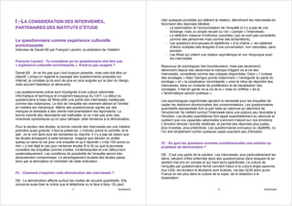 citer quelques procédés qui altèrent la relation, démotivent les interviewés en
I - LA CONSIDÉRATION DES INTERVIEWÉS,                                                  favorisant des réponses bâclées :
PARTENAIRES DES INSTITUTS D’ÉTUDE                                                          - La taylorisation et l’anonymisation de l’enquête (il n’y a pas de vrai
                                                                                              échange, mais un simple recueil où l’on « pompe » l’interviewé).
                                                                                           - La sélection massive d’individus «piochés» (qui ne sont pas considérés
Le questionnaire comme expérience culturelle                                                  comme des personnes mais comme des échantillons).
                                                                                           - Les questions ennuyeuses et répétitives « à la chaîne », les batteries
enrichissante                                                                                 d’items multiples très éloignés d’une conversation, non naturelles, sans
Interview de Daniel Bô par François Laurent, co-président de l’Adetem                         émotion.
                                                                                           - Les filtres qui créent une relation asymétrique et non réciproque avec
                                                                                              les interviewés.
François Laurent : Tu considères qu’un questionnaire doit être une
« expérience culturelle enrichissante ». N’est-ce pas exagéré ?                        Beaucoup de sociologues (les bourdieusiens, mais pas seulement)
                                                                                       dénoncent depuis des décennies le manque d’égard vis-à-vis des
Daniel Bô : Je ne dis pas que c’est toujours possible, mais cela doit être un          interviewés, considérés comme des cobayes disponibles. Dans « L’ivresse
objectif. Lorsqu’on regarde le paysage des questionnaires proposés sur                 des sondages » Alain Garrigou pointe notamment « l’ambiguïté du pacte du
Internet, je constate qu’ils sont de plus en plus soignés sur le plan du design,       sondage » et « la coopération nonchalante » voire le refus de répondre des
mais souvent fastidieux et décevants.                                                  interviewés, dans un contexte de prolifération et de banalisation des
                                                                                       sondages. Il met en garde vis-à-vis de la « mise en chiffres » de la
Les questionnaires online sont imprégnés d’une culture rationnelle,                    « fantomatique opinion publique ».
informatique et technique et s’inspirent beaucoup du CATI. Le début du
questionnaire à base de filtres jette une partie des interviewés inadéquats            Les psychologues cognitivistes ajoutent la nécessité pour les enquêtes de
comme des malpropres. Le titre de l’enquête est rarement attirant et l’entrée          capter les réactions émotionnelles des consommateurs. Les questionnaires
en matière est mécanique. Même des questionnaires signés par des                       quantitatifs standardisés font la part belle au rationnel au détriment de
marques et adressés à des clients instrumentalisent les répondants. La                 l'émotionnel. Ils mettent surtout l'interviewé dans une posture peu favorable à
bonne volonté des répondants est maltraitée, et ce n’est pas avec des                  l'émotion. Les études quantitatives font appel essentiellement au rationnel et
incentives symboliques qu’on peut rattraper cette tendance à la démotivation.          oublient que nos capacités rationnelles s’ancrent d’abord sur nos émotions.
                                                                                       L’émotion stimule l’activité cérébrale, et permet des réponses plus justes,
Pour le secteur des études, la bonne volonté des interviewés est une matière           plus investies, plus prédictives. Les questionnaires ennuyeux ou répétitifs, où
première quasi gratuite, il faut la préserver. L’individu prend le contrôle, et le     l’on doit simplement cocher quelques cases suscitent peu d'émotion.
sait : on le voit dans tous les domaines du marché. Il n’y a pas de raison que
les études échappent à cette tendance. Imagine que demain on arrête
quelqu’un dans la rue pour une enquête et qu’il réponde « c’est 100 euros ou           FL : En quoi les questions ouvertes constituent-elles une solution au
rien » (c’est déjà le cas pour certaines études B to B) ou que la jeunesse             problème de démotivation ?
considère les enquêtes comme inutiles, inintéressantes et s’en détournent
systématiquement. Les conditions de possibilité de l’enquête seront très               DB : C’est une partie de la solution. Les interviewés, plus particulièrement les
sérieusement compromises. Le développement durable des études passe                    latins, refusent d’être enfermés dans des questionnaires dans lesquels ils se
donc par la stimulation et l’entretien de cette motivation.                            sentent mal pris en compte et qui nient leurs spécificités. La culture de
                                                                                       l’enquête par questionnaire fermé convient mieux à la culture anglo-saxonne.
                                                                                       Aux USA, les écoliers et étudiants sont évalués via des QCM alors qu’en
FL : Comment s’exprime cette démotivation des interviewés ?                            France on est plus dans la culture de la copie, de la rédaction à la
                                                                                       dissertation.
DB : La démotivation affecte surtout les modes de recueils quantitatifs. Elle
concerne aussi bien le online que le téléphone ou le face à face. On peut
                                        3                                QualiQuanti                                          4                               QualiQuanti
 