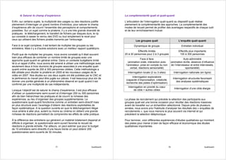 4) Saturer le champ d’expérience                                                La complémentarité quali et quali-quanti

Enfin, sur certains sujets, la multiplicité des usages ou des réactions justifie       L’articulation de l’interrogation quali-quanti au dispositif quali réalise
pleinement d’interroger un grand nombre d’individus, pour saturer le champ             pleinement la complémentarité des approches. La complémentarité des
d’expérience afin de couvrir l’ensemble des perceptions et comportements               modes de recueil permet de profiter des avantages respectifs de chaque outil
possibles. Sur un sujet comme la piraterie, il y a une très grande diversité de        et de leur enrichissement mutuel.
pratiques : le téléchargement, le transfert de fichiers par disques durs, le rip
qui consiste à casser le verrou des DVD ou tout simplement le recel pour
ceux qui utilisent des fichiers piratés transmis par l’entourage.                               Les groupes quali                            L’enquête quali-quanti
Face à ce sujet complexe, il est tentant de multiplier les groupes ou les                      Dynamique de groupe                             Entretien individuel
entretiens. Mais il y a d’autres solutions avec un meilleur rapport qualité/prix.
                                                                                                  Effectifs limités                          Effectifs plus importants
Plutôt que de multiplier les groupes, nous avons constaté qu’il était souvent          20 à 30 personnes pour 2 à 3 groupes                   100 à 300 personnes
bien plus efficace de combiner un nombre limité de groupes avec une
                                                                                                     Face à face                                   Auto-administré
approche quali-quanti en général online. Dans un contexte budgétaire limité
                                                                                          (animation orale, interaction avec          (animation écrite, absence d’influence
lié à un appel d’offre, nous avons été amené à utiliser une méthodologie avec
                                                                                        l’animateur, prise en compte du non            de l’intervieweur et entre interviewés,
seulement deux à trois réunions de groupes associées à une enquête quali-
                                                                                            verbal, réactions sensorialité)                          spontanéité)
quanti online auprès de 200 à 300 personnes ciblées. Cette méthodologie a
été utilisée pour étudier la piraterie en 2005 et les nouveaux usages de la              Interrogation locale (2 ou 3 sites)            Interrogation nationale (en ligne)
vidéo en 2007. Nos études sur ces deux sujets ont été publiées par le CNC et
                                                                                             Interrogation exploratoire
la pertinence du travail peut être jugée sur pièces. Il est beaucoup plus sûr de                                                        Interrogation structurée favorisant
                                                                                        (capacité d’improvisation, créativité,
donner une portée générale à un phénomène observé en quali quand il est                                                                    des analyses systématiques
                                                                                        recherche des pistes d’optimisation)
confirmé par une multiplicité de cas indépendants.
                                                                                          Interrogation en priorité du cœur
                                                                                                                                         Interrogation d’une cible élargie
Lorsque l’objectif est de saturer le champ d’expérience, il est plus efficace                  de cible + autres cibles
d’utiliser un questionnaire semi-ouvert et d’interroger 200 ou 300 personnes
afin de bien hiérarchiser les pratiques et de couvrir la richesse des
expériences, au lieu d’organiser des groupes supplémentaires. Le                       La phase de recrutement qui précède la sélection des participants aux
questionnaire quali-quanti fonctionne comme un entretien semi-directif mais            groupes quali est une bonne occasion pour récolter des réactions massives
en plus structuré avec l’avantage d’obtenir des réactions exploitables de              avant de travailler sur un échantillon sélectionné. Depuis près de plusieurs
façon systématique. A la question ouverte en quoi le téléchargement illégal            années, nous avons pris l’habitude d’analyser les résultats des « enquêtes de
vous amène à aller plus, autant ou moins au cinéma on obtient une grande               recrutements », que nous menons le plus souvent via internet et qui
richesse de réactions permettant de comprendre les effets de cette pratique.           précèdent la sélection téléphonique.

À la différence des entretiens qui génèrent un matériel totalement dispersé et         Pour terminer, voici différentes expériences d’études qualitatives qui montrent
difficile à organiser, le questionnaire semi-ouvert favorise le recueil de             des pistes pour mener à bien de façon efficace et économique des études
réactions à grande échelle. Par ailleurs, on peut estimer que pour le budget           qualitatives importantes.
de 10 entretiens semi-directifs d’une heure trente on peut obtenir 200
questionnaires semi-ouverts de 30 minutes.




                                        77                               QualiQuanti                                             78                                   QualiQuanti
 