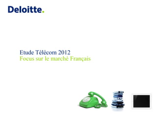 Etude Télécom 2012
Focus sur le marché Français
 