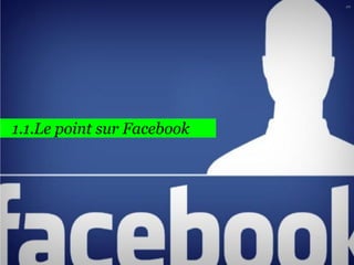 10

1.1.Le point sur Facebook

 