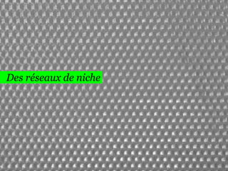 129

Des réseaux de niche

 