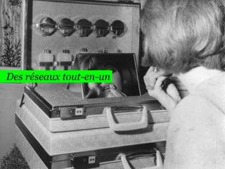 134

Des réseaux tout-en-un

 