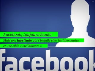 160

Facebook, toujours leader
Mais une lassitude qui s’installe chez les internautes
et une cible « vieillissante »

 