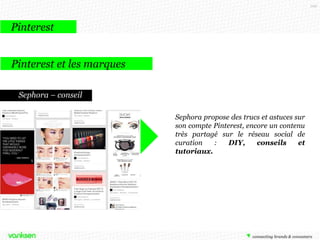 102

Pinterest
Pinterest et les marques
Peugeot – chasse au trésor intégrée
Le compte officiel de Peugeot Panama a
récompensé les internautes qui ont
réussi à terminer un puzzle
Pinterest. Il fallait chercher des
informations sur la page Facebook ou le
site web.
Cette campagne reprend à la fois
le système du jeu concours et du
cross média.

 