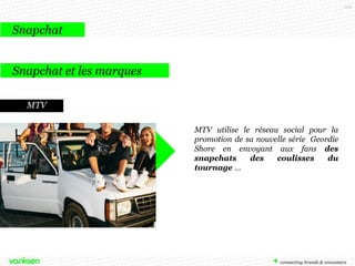 123

Snapchat
Snapchat c’est…
Peur du partage de données, envie de plus
d’intimité sur le digital, de ne pas « laisser
de trace » sur le web, envie de tester
d’autres réseaux que les ‘mastodontes’ du
web (Facebook et Twitter)… autant de
raisons pour lesquelles les internautes ont
craqué pour SnapChat !
•

•

La photo s’autodétruit au bout de
quelques secondes sur Snapchat :
aucune trace laissée sur le réseau
social
Beaucoup d’applications « copycats »
sont sorties, suite à son succès

 