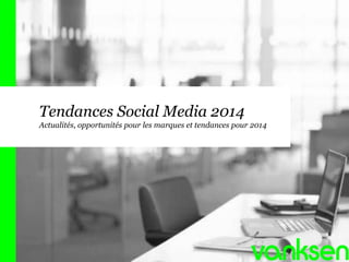 Tendances Social Media 2014
Actualités, opportunités pour les marques et tendances pour 2014

 