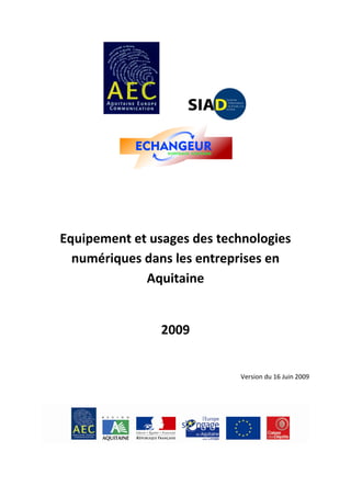 Equipement et usages des technologies
  numériques dans les entreprises en
             Aquitaine


                2009


                            Version du 16 Juin 2009
 