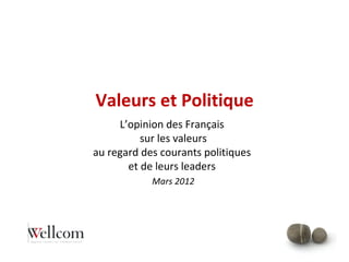 Valeurs et Politique
     L’opinion des Français
          sur les valeurs
au regard des courants politiques
       et de leurs leaders
            Mars 2012




                                    1
 