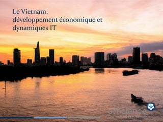 1
Le Vietnam,
développement économique et
dynamiques IT
 