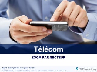 Page 45 – Etude Digitalisation des magasins – Mars 2014
© Keley Consulting - www.keley-consulting.com – 55 avenue de Breteuil 75007 PARIS, Tel +33 (0) 1 80 48 26 20
Télécom
ZOOM PAR SECTEUR
 