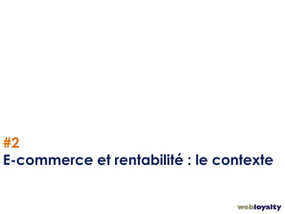 5
#2
E-commerce et rentabilité : le contexte
 