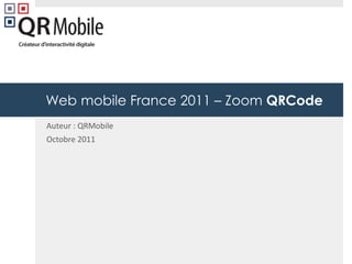 Web mobile France 2011 – Zoom QRCode
Auteur : QRMobile
Octobre 2011
 