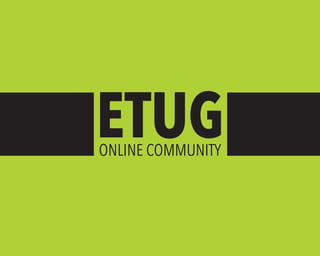 ETUG
ONLINE COMMUNITY
 