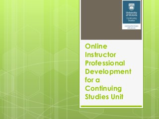 Online
Instructor
Professional
Development
for a
Continuing
Studies Unit
 