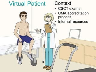 Virtual Patient Context CSCT exams  CMA accreditation process Internal resources 