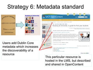 Strategy 10: Open.UCT
• Aims to make freely available scholarly resources
  which can be shared, including research, teaching
  and other scholarly resources
• Engage the UCT community in open education and
  open scholarship issues in the broader sense
• Participate in global open education and open
  scholarship discussions from a developing country
  perspective
 