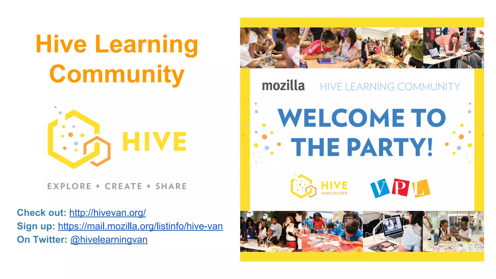 Hive Learning 
Community 
Check out: http://hivevan.org/ 
Sign up: https://mail.mozilla.org/listinfo/hive-van 
On Twitter: @hivelearningvan 
