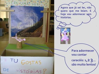 Agora que já sei ler, não
quero que me leiam. E
hoje vou adormecer sem
histórias.

Para adormecer
vou contar
caracóis: 1,2 3…
são muito lentos!

 