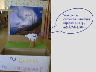 Vou contar
carneiros. São mais
rápidos: 1, 2 ,3 ,
4,5,6,7,8,9,10…

 