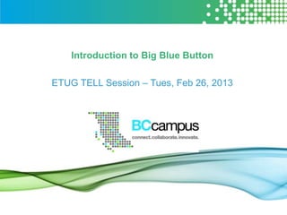 Introduction to Big Blue Button

ETUG TELL Session – Tues, Feb 26, 2013
 