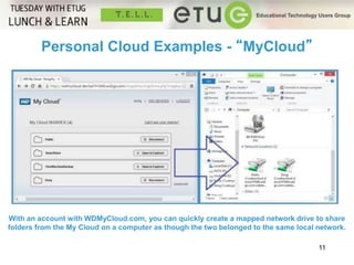 11 
Personal Cloud Examples - “MyCloud” 
With an account with WDMyCloud.com, you can quickly create a mapped network drive...